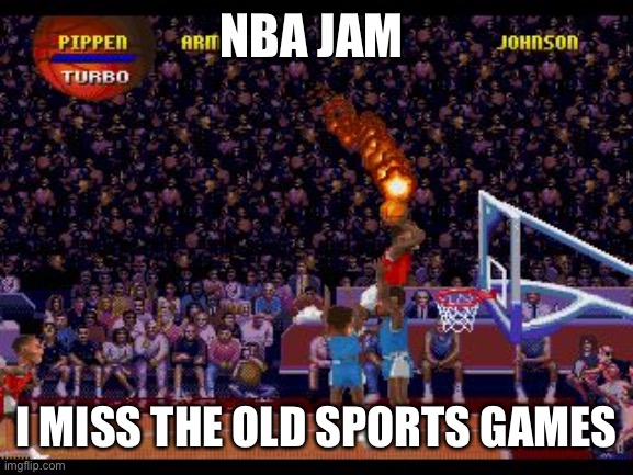 NBA Jam | NBA JAM; I MISS THE OLD SPORTS GAMES | image tagged in nba jam | made w/ Imgflip meme maker