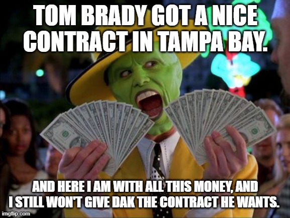 Dak Prescott Contract Holdout Meme (Sorry Cowboys Nation) | TOM BRADY GOT A NICE CONTRACT IN TAMPA BAY. AND HERE I AM WITH ALL THIS MONEY, AND I STILL WON'T GIVE DAK THE CONTRACT HE WANTS. | image tagged in memes,money money | made w/ Imgflip meme maker