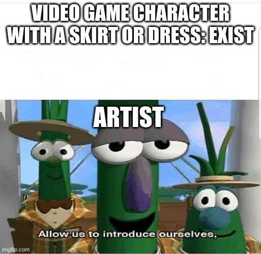 Allow us to introduce ourselves | VIDEO GAME CHARACTER WITH A SKIRT OR DRESS: EXIST; ARTIST | image tagged in allow us to introduce ourselves | made w/ Imgflip meme maker
