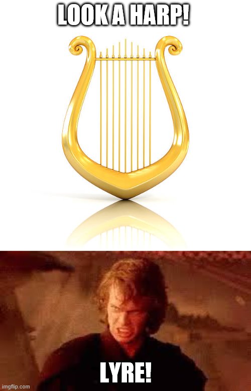 LOOK A HARP! LYRE! | image tagged in anakin liar,star wars,instruments | made w/ Imgflip meme maker