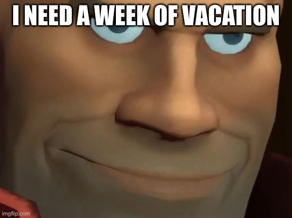 MP CWO here, I need a break from all this chaos. | I NEED A WEEK OF VACATION | image tagged in tf2 soldier | made w/ Imgflip meme maker