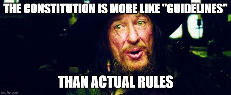 Barbossa Guidelines | THE CONSTITUTION IS MORE LIKE "GUIDELINES"; THAN ACTUAL RULES | image tagged in barbossa guidelines | made w/ Imgflip meme maker