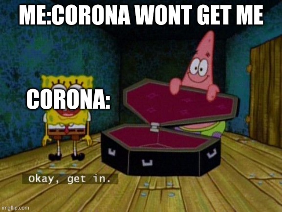 these are facts | ME:CORONA WONT GET ME; CORONA: | image tagged in okay get in | made w/ Imgflip meme maker