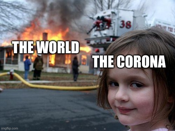 Disaster Girl | THE WORLD; THE CORONA | image tagged in memes,disaster girl | made w/ Imgflip meme maker