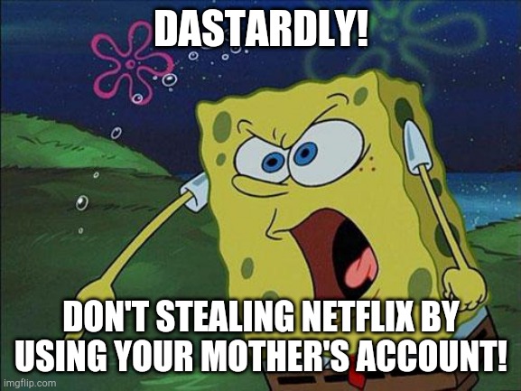 Sponge Scolds Dastardly | DASTARDLY! DON'T STEALING NETFLIX BY USING YOUR MOTHER'S ACCOUNT! | image tagged in spongebob,scooby doo,netflix | made w/ Imgflip meme maker