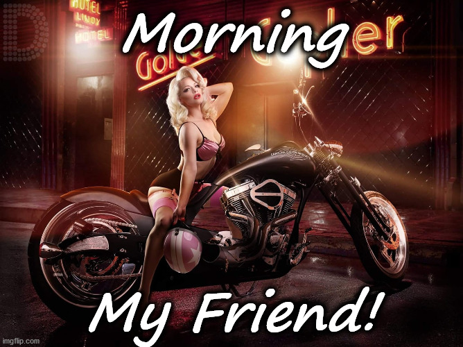 bike | Morning; My Friend! | image tagged in bike | made w/ Imgflip meme maker