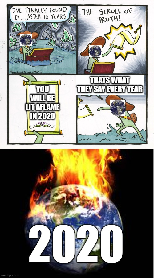 THATS WHAT THEY SAY EVERY YEAR; YOU WILL BE LIT AFLAME IN 2020; 2020 | image tagged in memes,the scroll of truth | made w/ Imgflip meme maker
