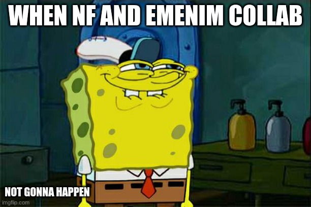 Don't You Squidward | WHEN NF AND EMENIM COLLAB; NOT GONNA HAPPEN | image tagged in memes,don't you squidward | made w/ Imgflip meme maker