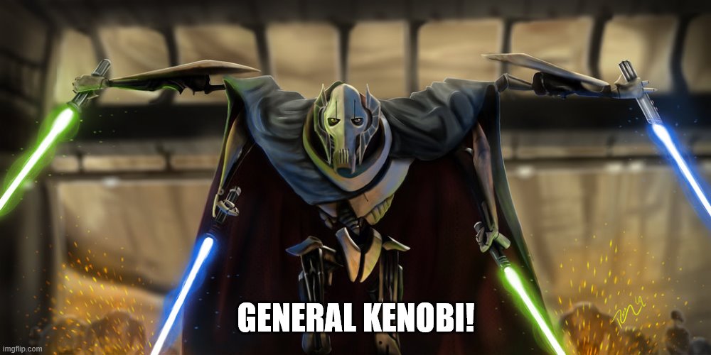 grevious | GENERAL KENOBI! | image tagged in grevious | made w/ Imgflip meme maker