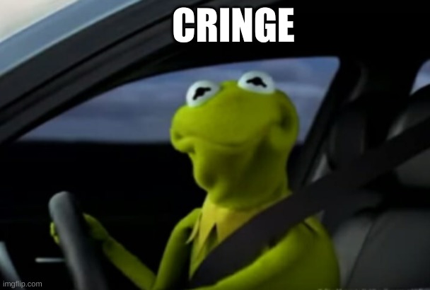 Cringy Kermit |  CRINGE | image tagged in kermit the frog,the muppets,cringe worthy | made w/ Imgflip meme maker