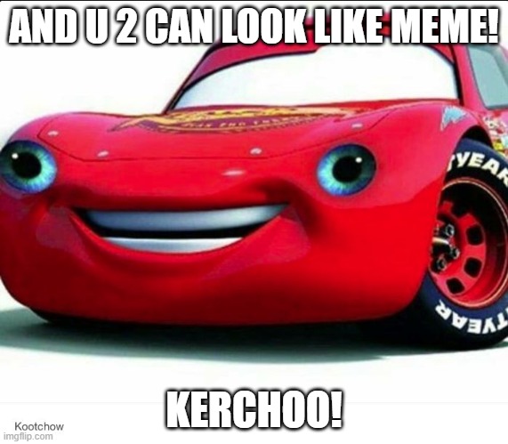 kerchoo | AND U 2 CAN LOOK LIKE MEME! KERCHOO! | image tagged in kerchoo,lightning,lightning mcqueen,lightning mcmeme | made w/ Imgflip meme maker