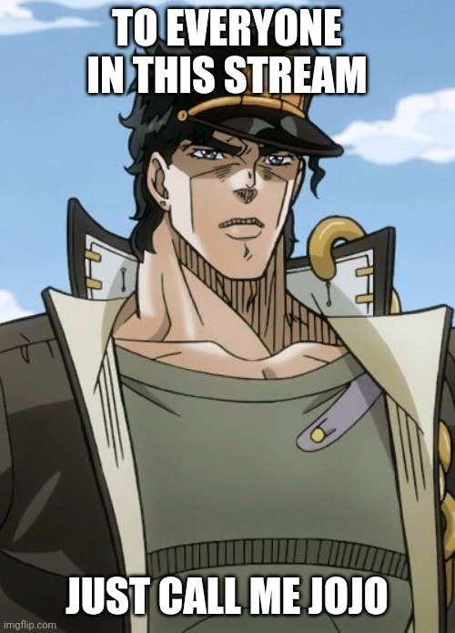TO EVERYONE IN THIS STREAM; JUST CALL ME JOJO | made w/ Imgflip meme maker