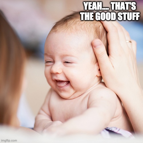 Thats the stuff | YEAH.... THAT'S THE GOOD STUFF | image tagged in baby,petting,mom | made w/ Imgflip meme maker