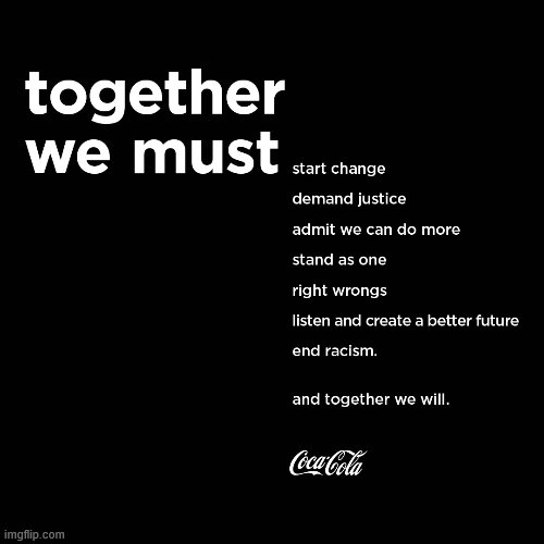 Coca-Cola's statement. Not Ben & Jerry's, but not bad. | image tagged in racism,justice,coca cola,corporate,black lives matter,advertisement | made w/ Imgflip meme maker