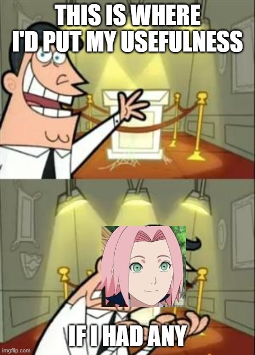 This Is Where I'd Put My Trophy If I Had One | THIS IS WHERE I'D PUT MY USEFULNESS; IF I HAD ANY | image tagged in memes,this is where i'd put my trophy if i had one,sakura,naruto,sakura is useless,anime | made w/ Imgflip meme maker