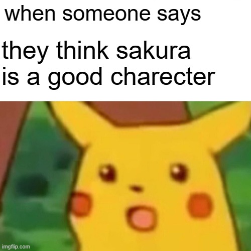 Surprised Pikachu | when someone says; they think sakura is a good charecter | image tagged in memes,surprised pikachu,sakura,naruto,anime,sakura is useless | made w/ Imgflip meme maker
