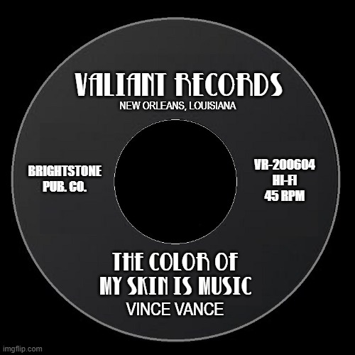 "I See with my Ears," —Vince Vance | VALIANT RECORDS; NEW ORLEANS, LOUISIANA; VR-200604
HI-FI
45 RPM; BRIGHTSTONE PUB. CO. THE COLOR OF MY SKIN IS MUSIC; VINCE VANCE | image tagged in vince vance,45,rpm,vince vance and the valiants,universal,language | made w/ Imgflip meme maker