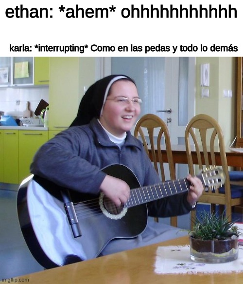 Guitar Sister | ethan: *ahem* ohhhhhhhhhhh; karla: *interrupting* Como en las pedas y todo lo demás | image tagged in guitar sister | made w/ Imgflip meme maker