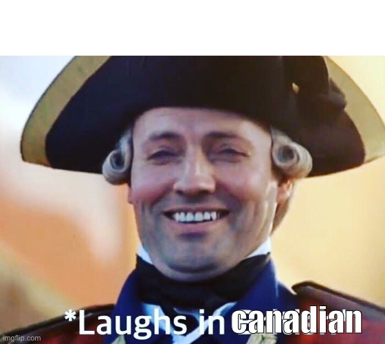 Laughs In British | canadian | image tagged in laughs in british | made w/ Imgflip meme maker