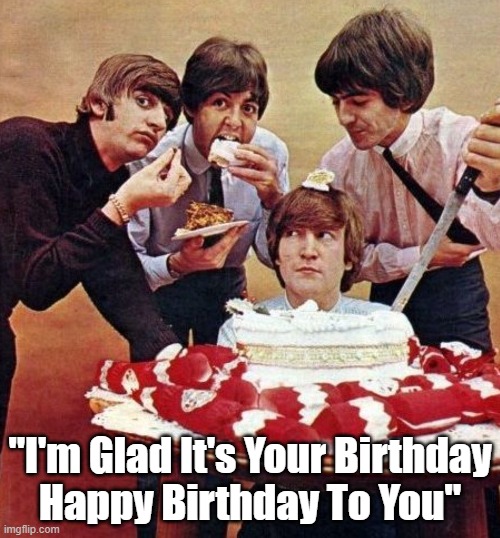  "I'm Glad It's Your Birthday
Happy Birthday To You" | made w/ Imgflip meme maker