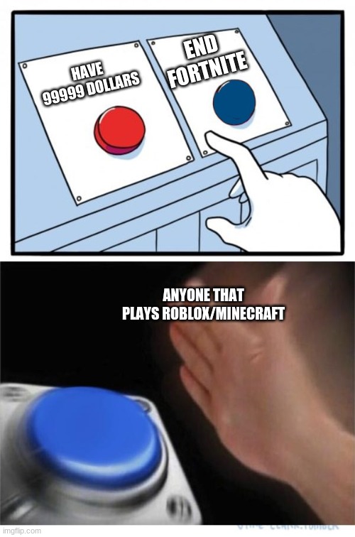 two buttons 1 blue | END FORTNITE; HAVE 99999 DOLLARS; ANYONE THAT PLAYS ROBLOX/MINECRAFT | image tagged in two buttons 1 blue | made w/ Imgflip meme maker