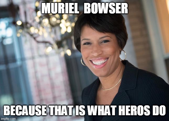 The Hero we need | MURIEL  BOWSER; BECAUSE THAT IS WHAT HEROS DO | made w/ Imgflip meme maker