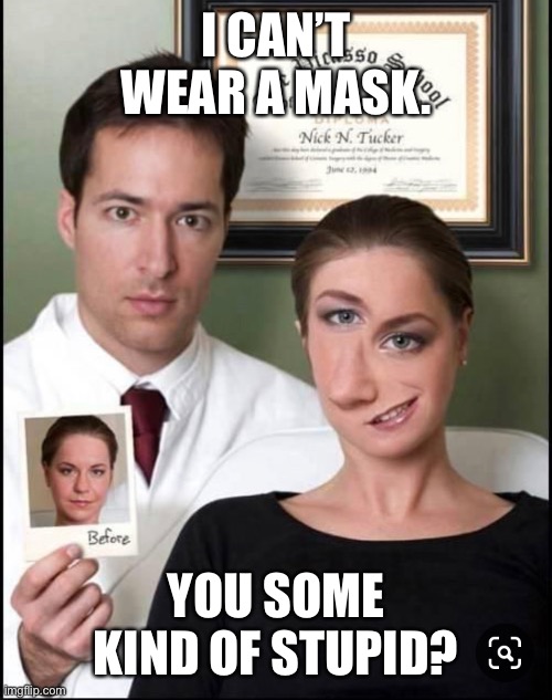 Face change | I CAN’T WEAR A MASK. YOU SOME KIND OF STUPID? | image tagged in funny memes | made w/ Imgflip meme maker