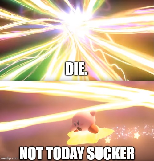 World of Light simplified... | DIE. NOT TODAY SUCKER | image tagged in kirby world of light,super smash bros | made w/ Imgflip meme maker