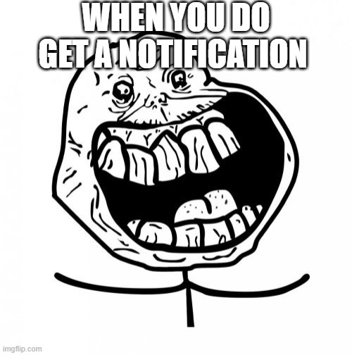comment originally from https://imgflip.com/gif/43yxgd#com4795474 | WHEN YOU DO GET A NOTIFICATION | image tagged in memes,forever alone happy | made w/ Imgflip meme maker
