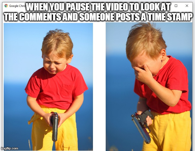 WHEN YOU PAUSE THE VIDEO TO LOOK AT THE COMMENTS AND SOMEONE POSTS A TIME STAMP | image tagged in memes | made w/ Imgflip meme maker