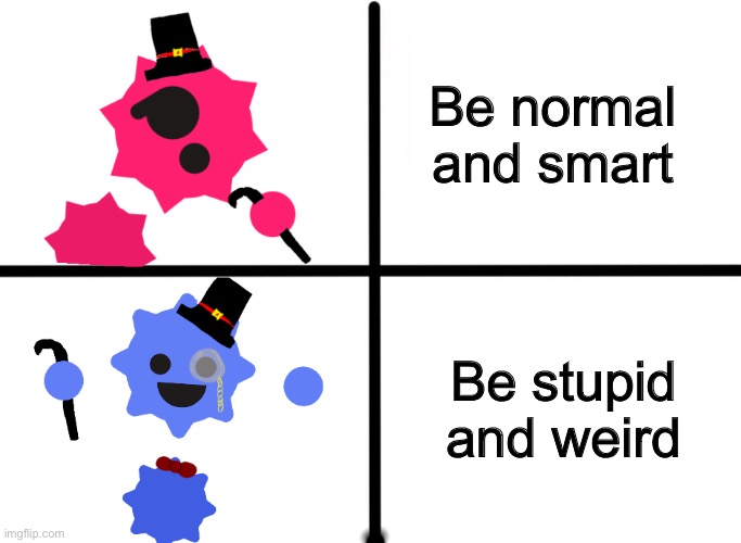 J | Be normal and smart Be stupid and weird | image tagged in jerry format | made w/ Imgflip meme maker