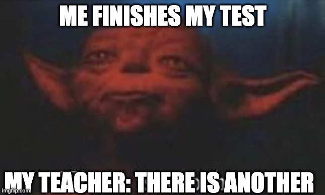 yoda there is another | ME FINISHES MY TEST; MY TEACHER: THERE IS ANOTHER | image tagged in yoda there is another | made w/ Imgflip meme maker