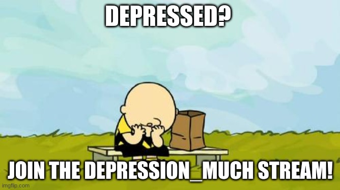 join the depression_much stream! | DEPRESSED? JOIN THE DEPRESSION_MUCH STREAM! | image tagged in depressed charlie brown,depression,sreams | made w/ Imgflip meme maker