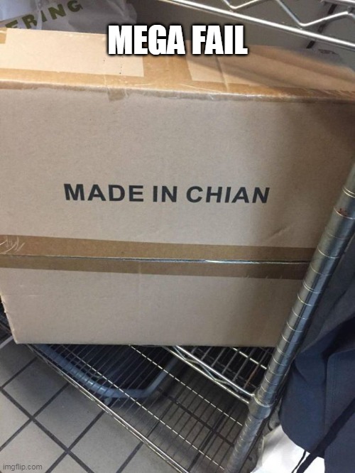 They cant spell their own name | MEGA FAIL | image tagged in made in china,fail | made w/ Imgflip meme maker