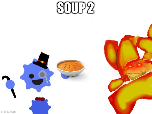 Soup 2: Blaze wants soup | SOUP 2 | made w/ Imgflip meme maker