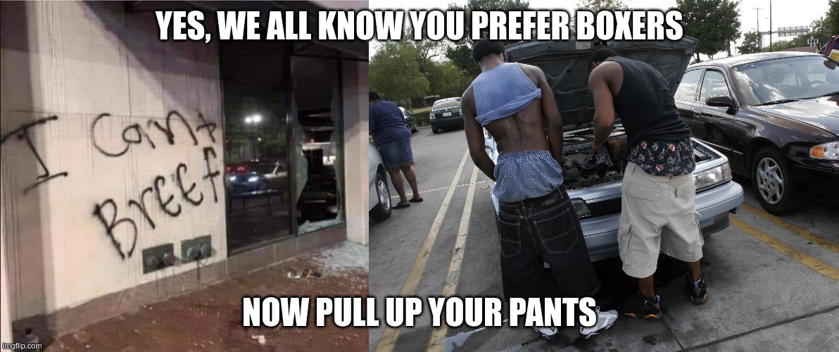 Boxers of BREEFS | YES, WE ALL KNOW YOU PREFER BOXERS; NOW PULL UP YOUR PANTS | image tagged in george floyd | made w/ Imgflip meme maker