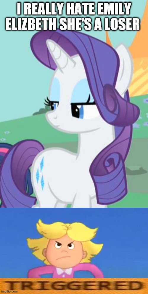 hate between rivals | I REALLY HATE EMILY ELIZBETH SHE'S A LOSER | image tagged in my little pony rarity sarcastic | made w/ Imgflip meme maker