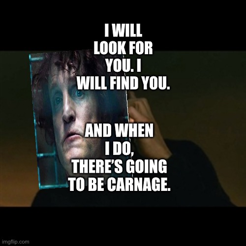 Cletus Kasady/Carnage (Venom 2018 Film Mid Credits) as “Bryan Mills” from Taken | I WILL LOOK FOR YOU. I WILL FIND YOU. AND WHEN I DO, THERE’S GOING TO BE CARNAGE. | image tagged in memes,liam neeson taken,venom,i will find you and i will kill you | made w/ Imgflip meme maker