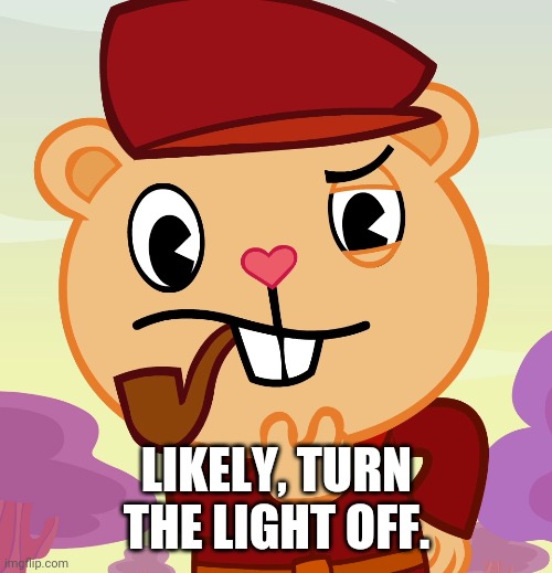 LIKELY, TURN THE LIGHT OFF. | made w/ Imgflip meme maker