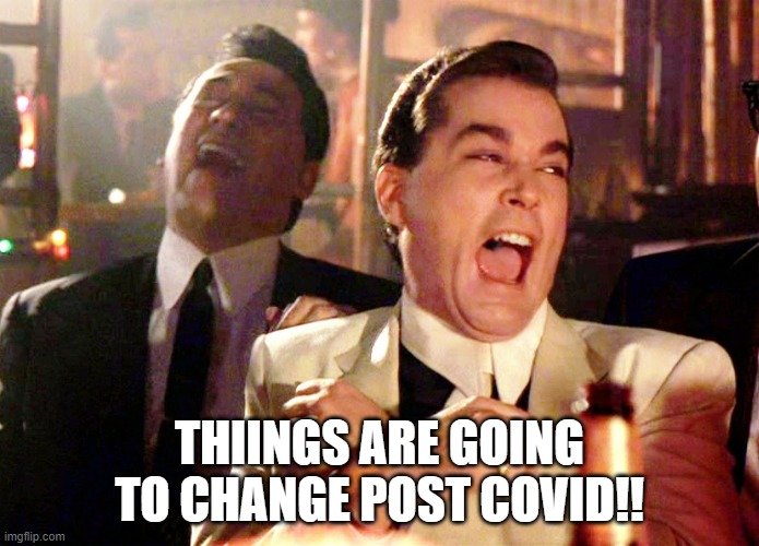 Post Covid | THIINGS ARE GOING TO CHANGE POST COVID!! | image tagged in memes,good fellas hilarious | made w/ Imgflip meme maker