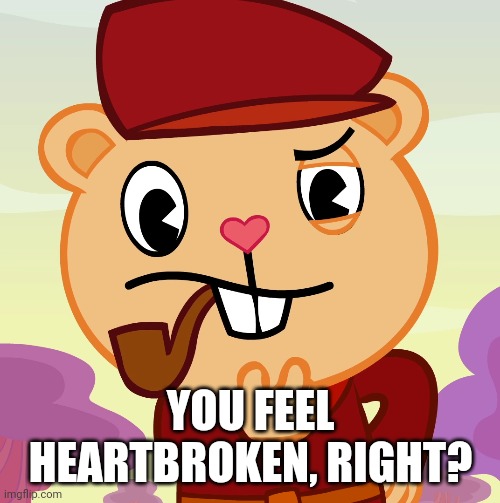 Pop (HTF) | YOU FEEL HEARTBROKEN, RIGHT? | image tagged in pop htf | made w/ Imgflip meme maker