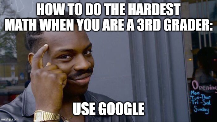 Roll Safe Think About It | HOW TO DO THE HARDEST MATH WHEN YOU ARE A 3RD GRADER:; USE GOOGLE | image tagged in memes,roll safe think about it | made w/ Imgflip meme maker