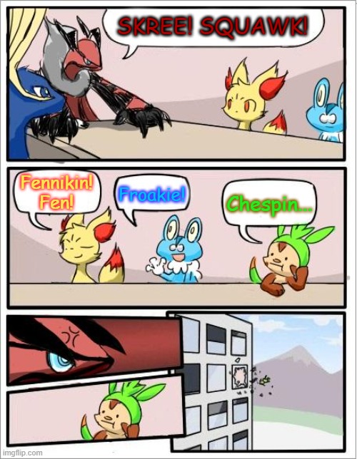 Pokemon board meeting | SKREE! SQUAWK! Fennikin! Fen! Froakie! Chespin... | image tagged in pokemon board meeting | made w/ Imgflip meme maker