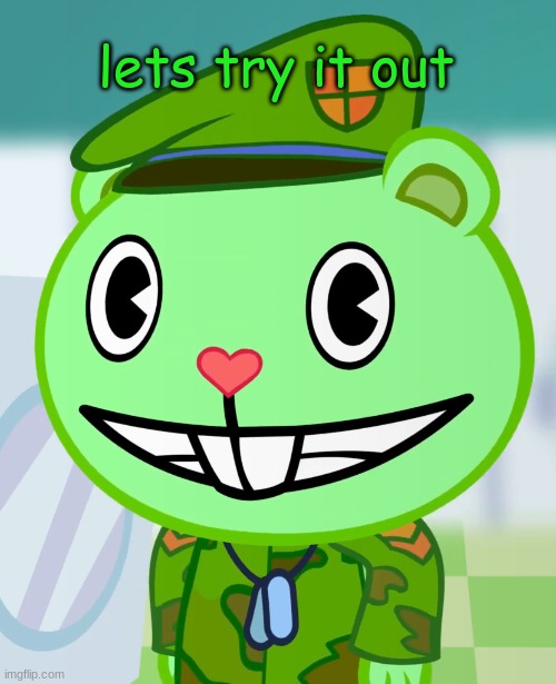 Flippy Smiles (HTF) | lets try it out | image tagged in flippy smiles htf | made w/ Imgflip meme maker
