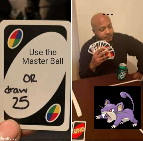 Use the Master Ball or Draw 25 | ... Use the Master Ball | image tagged in memes,uno draw 25 cards,pokemon | made w/ Imgflip meme maker