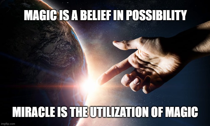 MAGIC IS A BELIEF IN POSSIBILITY; MIRACLE IS THE UTILIZATION OF MAGIC | made w/ Imgflip meme maker