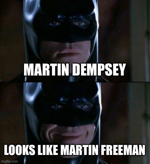 Batman Smiles Meme | MARTIN DEMPSEY LOOKS LIKE MARTIN FREEMAN | image tagged in memes,batman smiles | made w/ Imgflip meme maker