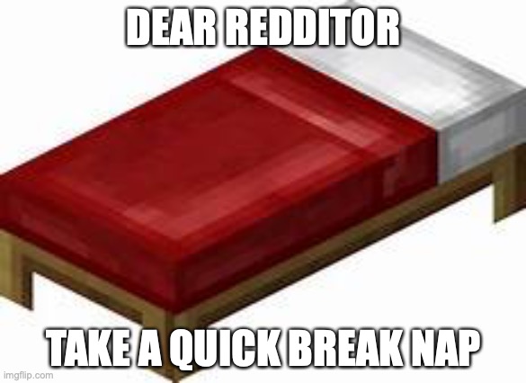 DEAR REDDITOR; TAKE A QUICK BREAK NAP | made w/ Imgflip meme maker