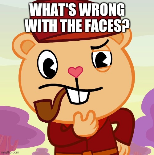 Pop (HTF) | WHAT'S WRONG WITH THE FACES? | image tagged in pop htf | made w/ Imgflip meme maker
