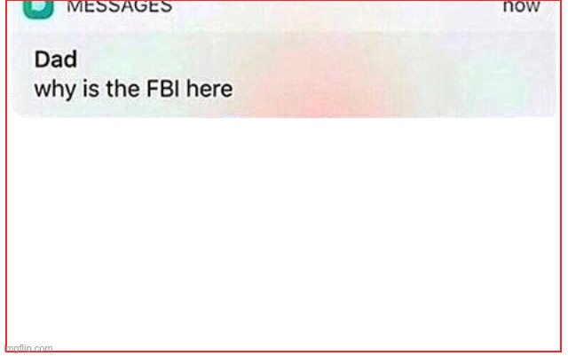 Why is the FBI Here | image tagged in why is the fbi here | made w/ Imgflip meme maker